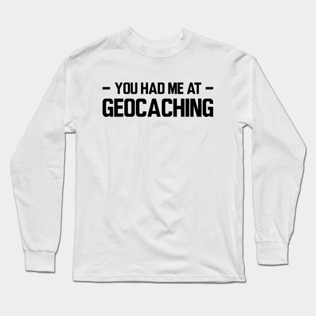 Geocache - You had me at geocaching Long Sleeve T-Shirt by KC Happy Shop